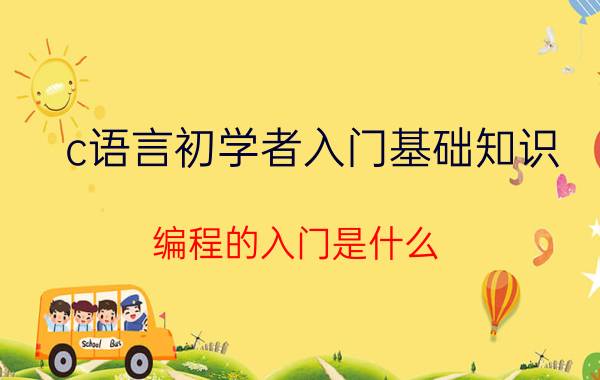 c语言初学者入门基础知识 编程的入门是什么？